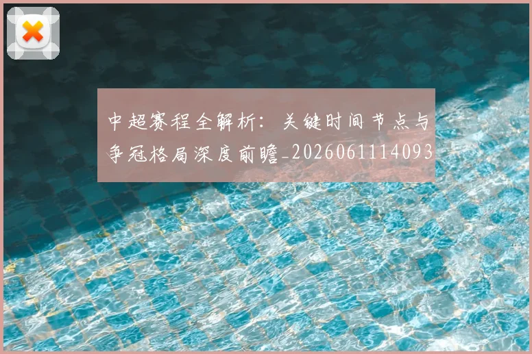 中超赛程全解析：关键时间节点与争冠格局深度前瞻_20260611140931
