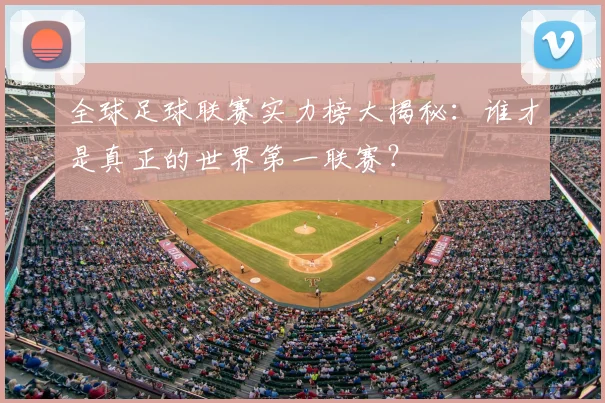 全球足球联赛实力榜大揭秘：谁才是真正的世界第一联赛？