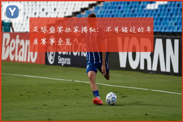 足球盛宴独家揭秘:不可错过的年度赛事全览