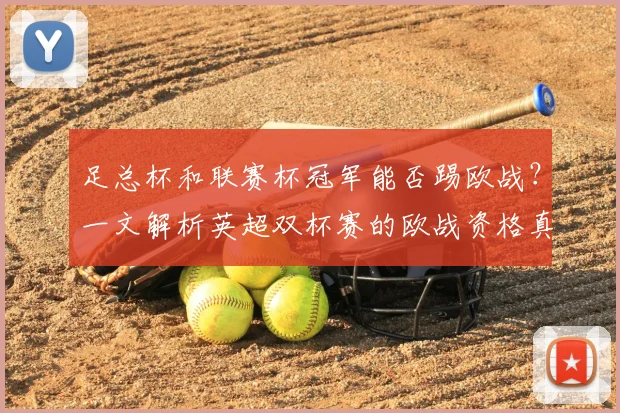 足总杯和联赛杯冠军能否踢欧战?一文解析英超双杯赛的欧战资格真相
